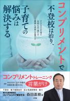コンプリメントで不登校は治り、子育ての悩みは解決する～子どもの心を育て自信の水で満たす、愛情と承認の言葉がけ～