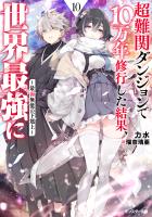 超難関ダンジョンで10万年修行した結果、世界最強に　～最弱無能の下剋上～ ： 10 【電子書籍限定特典SS付き】