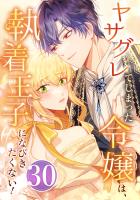 ヤサグレてしまった令嬢は、執着王子になびきたくない! 第30話