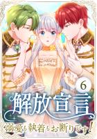解放宣言～溺愛も執着もお断りです！～ 第6話