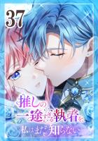 推しの一途すぎる執着を、私はまだ知らない 第37話