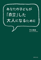 あなたの子どもが「自立」した大人になるために