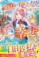 突然魔法が使えなくなりましたが、今が一番幸せです~追放された稀代の聖女は気ままに新生活を楽しみます~【電子限定SS付き】
