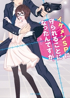 イケメンＳＰに守られることになったんですが。