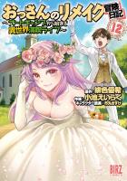 おっさんのリメイク冒険日記(12) ～オートキャンプから始まる異世界満喫ライフ～