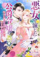 悪女を演じた公爵令嬢の誤算~聖女に譲ったはずの英雄が、私を迎えに来ました~