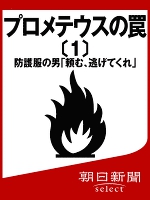 プロメテウスの罠〔１〕　防護服の男「頼む、逃げてくれ」
