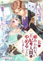 夫に顧みられない王妃は、人間をやめることにしました~もふもふ自由なセカンドライフを謳歌するつもりだったのに何故かペットにされています!~(1)