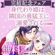 乙女ドルチェ・コミックス『身代わり姫は隣国の勇猛王に溺愛される【分冊版】』完結記念フェア