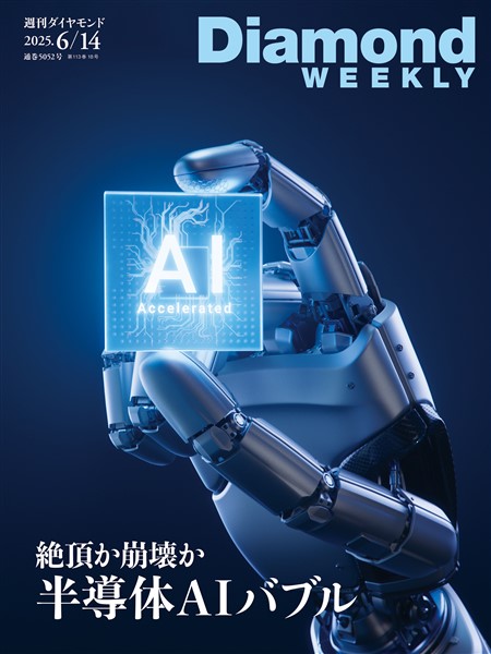 週刊ダイヤモンド 絶頂か崩壊か 半導体AIバブル(DiamondWEEKLY 2025年6/14号)
