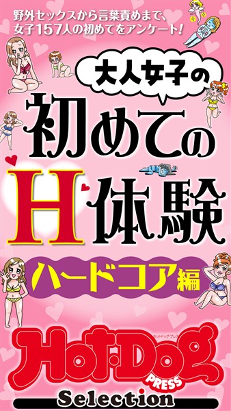 Ｈｏｔ－Ｄｏｇ　ＰＲＥＳＳ　Ｓｅｌｅｃｔｉｏｎ 大人女子の初めてのＨ体験　ハードコア編　「大人のセックス白書」シリーズ　ｎｏ．５７４